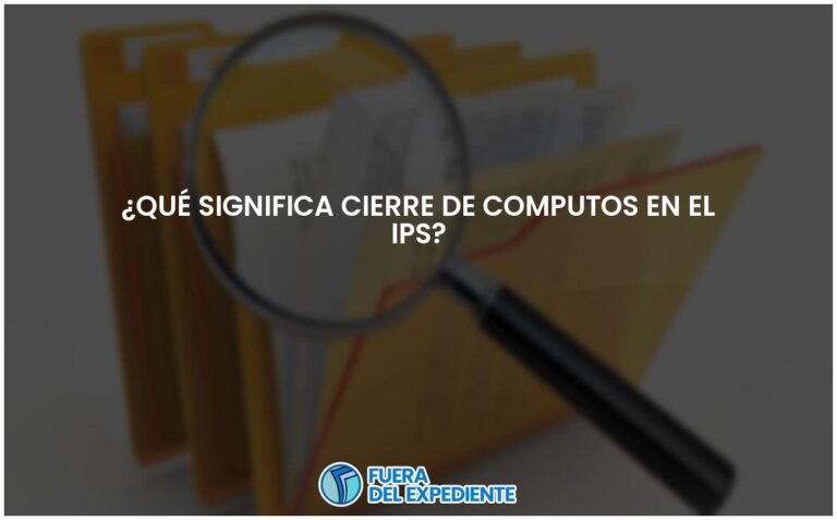 Significado del cierre de cómputos en el IPS: Todo lo que debes saber.